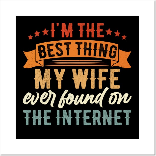 I'm The Best Thing My Wife Ever Found On The Internet Wall Art by Magic Arts